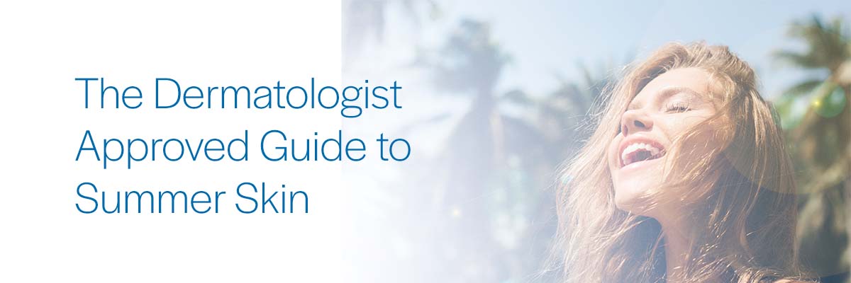 The Dermatologist-Approved Guide to Summer Skin - #1 Cosmetic Derm ...